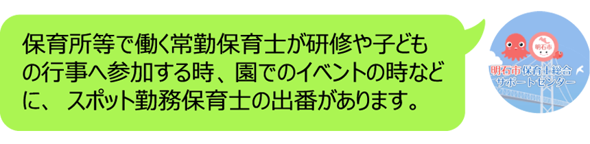 保育所等で働く常勤保育士が研修や子どもの行事へ参加する時、園でのイベントの時などに、スポット勤務保育士の出番があります。