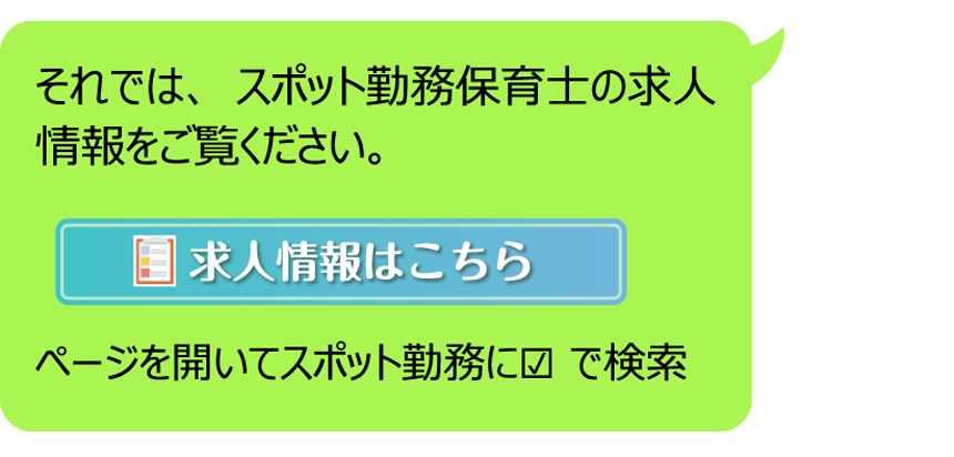 それでは、スポット勤務保育士の求人情報をご覧ください。【求人情報はこちら】ページを開いてスポット勤務に☑ で検索